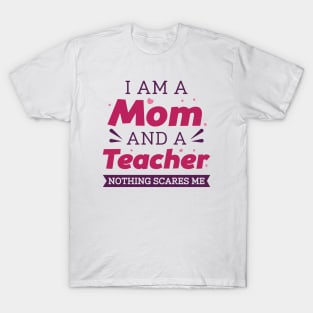I Am A Mom And A Teacher Nothing Scares Me T-Shirt